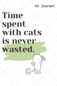 Paperback My Journal: Time spent with cats is never wasted.: Journal For Gag Gift, Notebook, Journal, Diary, Doodle Book.120 pages, high qua Book