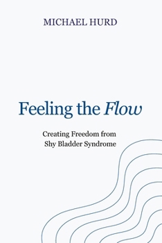 Paperback Feeling the Flow: Creating Freedom from Shy Bladder Syndrome Book