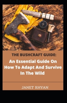 Paperback The Bushcraft Guide: An Essential Guide On How To Adapt And Survive In The Wild [Large Print] Book