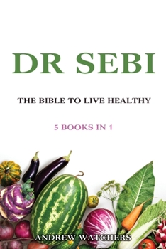 Dr. Sebi: 5 Books in 1: THE BIBLE TO LIVE HEALTHY