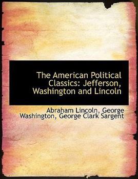 The American Political Classics : Jefferson, Washington and Lincoln