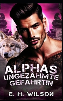 Alphas ungezähmte Gefährtin: Eine Schicksalhafte-Gefährten-Einsamer-Wolf-Alpha-Romanze (Duskhaven Grove Shifter Destinies-Reihe) (German Edition)