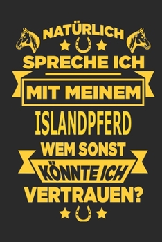 Paperback Nat?rlich spreche ich mit meinem Islandpferd Wem sonst k?nnte ich vertrauen?: Notizbuch mit 110 linierten Seiten, als Geschenk, aber auch als Dekorati [German] Book