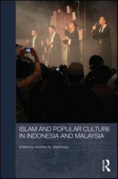 Islam and Popular Culture in Indonesia and Malaysia - Book #24 of the Media, Culture and Social Change in Asia