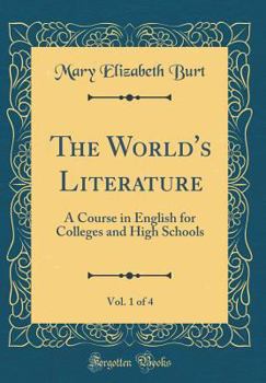 Hardcover The World's Literature, Vol. 1 of 4: A Course in English for Colleges and High Schools (Classic Reprint) Book