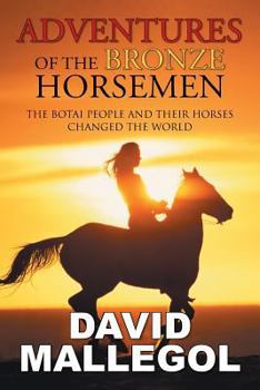 Paperback Adventures of the Bronze Horsemen: The Botai People and Their Horses Changed the World Book
