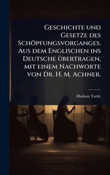 Geschichte und Gesetze des Schöpfungsvorganges. Aus dem Englischen ins Deutsche Ã1/4bertragen, mit einem Nachworte von Dr. H. M. Achner. (German Edition)