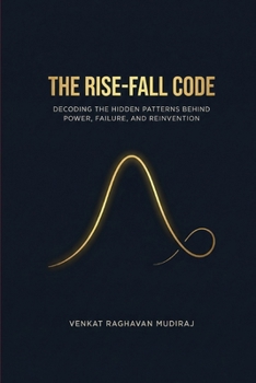 Paperback THE RISE-FALL CODE: Decoding the Hidden Patterns Behind Power, Failure, and Reinvention Book