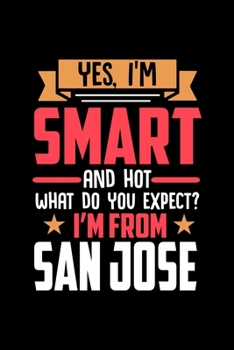 Yes, I'm Smart And Hot What Do You Except I'm From San Jose: Dot Grid 6x9 Dotted Bullet Journal and Notebook and gift for proud San Jose patriots
