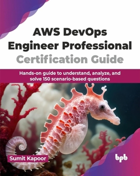 Paperback AWS Devops Engineer Professional Certification Guide: Hands-On Guide to Understand, Analyze, and Solve 150 Scenario-Based Questions Book
