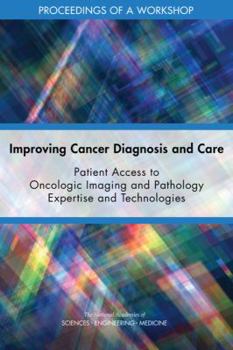 Paperback Improving Cancer Diagnosis and Care: Patient Access to Oncologic Imaging and Pathology Expertise and Technologies: Proceedings of a Workshop Book