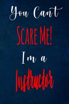 You Can't Scare Me! I'm A Instructor: The perfect gift for the professional in your life - Funny 119 page lined journal!