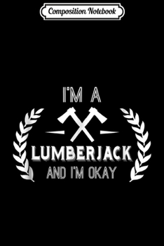 Composition Notebook: I'm A Lumberjack And I'm Okay  Journal/Notebook Blank Lined Ruled 6x9 100 Pages