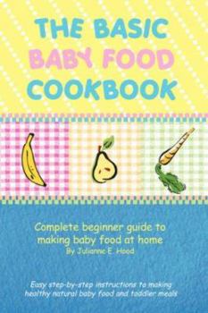 Paperback The Basic Baby Food Cookbook: Complete Beginner Guide to Making Baby Food at Home. Book