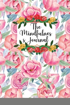 Paperback The Mindfulness Journal: Daily Practices, Writing Prompts, and Reflections for Living in the Present Moment Book