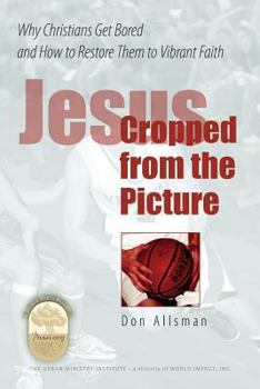 Paperback Jesus Cropped from the Picture: Why Christians Get Bored and How to Restore them to Vibrant Faith Book