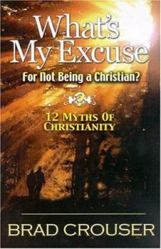 Paperback What's My Excuse for Not Being a Christian?: 12 Myths of Christianity Book