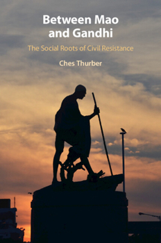 Paperback Between Mao and Gandhi: The Social Roots of Civil Resistance Book