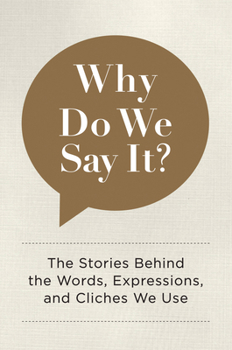 Hardcover Why Do We Say It?: The Stories Behind the Words, Expressions, and Cliches We Use Book