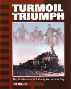 Hardcover Turmoil and Triumph: The Controversial Railway to Hudson Bay Book