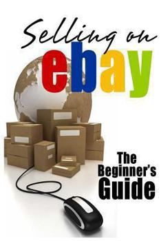 Paperback Selling On eBay: The Beginner's Guide For How To Sell On eBay Book