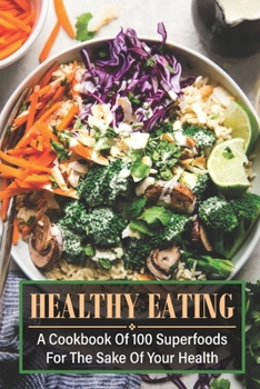 Paperback Healthy Eating: A Cookbook Of 100 Superfoods For The Sake Of Your Health: Healthy Superfood Recipes Book