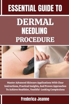 Paperback Essential Guide to Dermal Needling Procedure: Master Advanced Skincare Applications With Clear Instructions, Practical Insights, And Proven Approaches Book