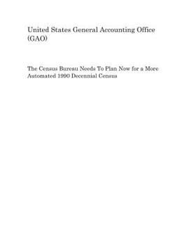 Paperback The Census Bureau Needs to Plan Now for a More Automated 1990 Decennial Census Book