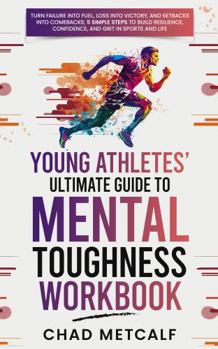 Paperback Young Athletes' Ultimate Guide to Mental Toughness Workbook: Turn failure into fuel, loss into victory, and setbacks into comebacks. 5 Simple Steps to ... Confidence, and Grit in Sports and Life Book