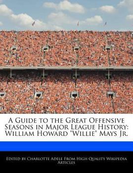A Guide to the Great Offensive Seasons in Major League History : William Howard Willie Mays Jr