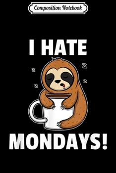 Composition Notebook: I Hate Mondays Cute Tired Sloth  Journal/Notebook Blank Lined Ruled 6x9 100 Pages