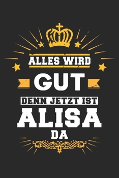 Paperback Alles wird gut denn jetzt ist Alisa da: Notizbuch gepunktet DIN A5 - 120 Seiten f?r Notizen, Zeichnungen, Formeln - Organizer Schreibheft Planer Tageb [German] Book