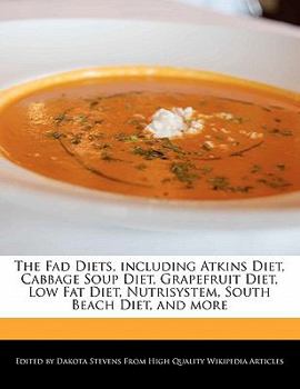 The Fad Diets, Including Atkins Diet, Cabbage Soup Diet, Grapefruit Diet, Low Fat Diet, Nutrisystem, South Beach Diet, and More