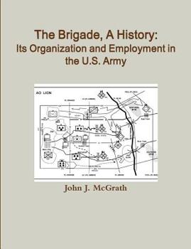 Paperback The Brigade, A History: Its Organization And Employment In The U.S. Army Book