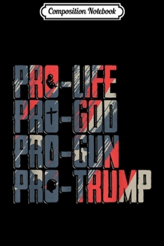 Paperback Composition Notebook: Pro Life Pro God Pro Gun Pro Trump President Gift Journal/Notebook Blank Lined Ruled 6x9 100 Pages Book