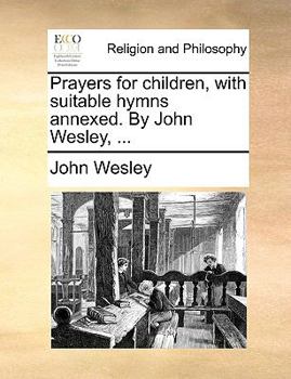 Paperback Prayers for Children, with Suitable Hymns Annexed. by John Wesley, ... Book