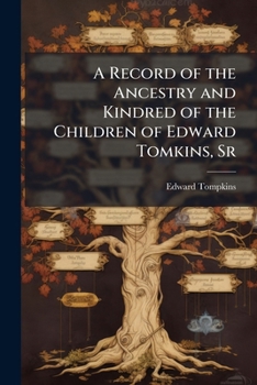 A Record of the Ancestry and Kindred of the Children of Edward Tomkins, Sr: Late of Oakland, California (Deceased).