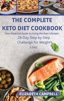 Hardcover The Complete Ketogenic Diet Cookbook: No Time to Cook Cookbook: Quick & Easy Recipes Ready in 30 Minutes or less. 28-Day Meal Plan Lose Weight and Bur Book