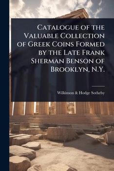 Catalogue of the Valuable Collection of Greek Coins Formed by the Late Frank Sherman Benson of Brooklyn, N.Y.