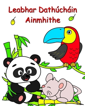 Leabhar Dathúcháin Ainmhithe: Ainmhithe áille le dathú do leanaí 2 bhliain agus níos sine