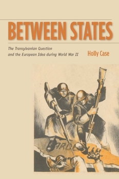 Hardcover Between States: The Transylvanian Question and the European Idea During World War II Book