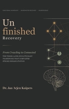 Hardcover Unfinished Recovery: From Crawling to Connected: The Three-Layer Evolutionary Framework That Completes Stroke Rehabilitation Book