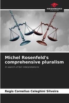 Michel Rosenfeld's comprehensive pluralism: In search of fair interpretations