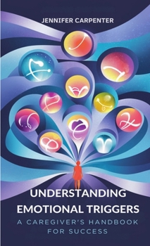 Paperback Understanding Emotional Triggers: A Caregiver's Handbook for Success Book
