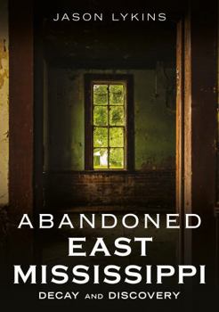 Paperback Abandoned East Mississippi: Decay and Discovery Book