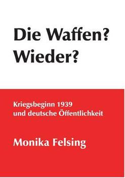 Paperback Die Waffen? Wieder?: Kriegsbeginn 1939 und deutsche Öffentlichkeit [German] Book