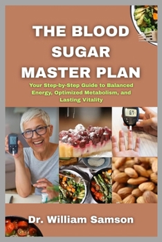 Paperback The Blood Sugar Master Plan: Your Step-by-Step Guide to Balanced Energy, Optimized Metabolism, and Lasting Vitality Book
