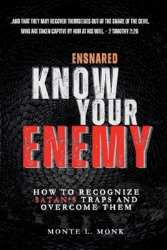 Ensnared - Know Your Enemy: How To Recognize Satan's' Traps and Overcome Them
