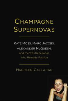 Hardcover Champagne Supernovas: Kate Moss, Marc Jacobs, Alexander McQueen, and the '90s Renegades Who Remade Fashion Book