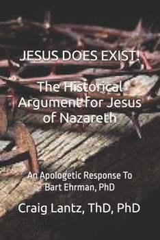 Paperback JESUS DOES EXIST! The Historical Argument for Jesus of Nazareth: An Apologetic Response to Bart Ehrman, Ph.D. Book